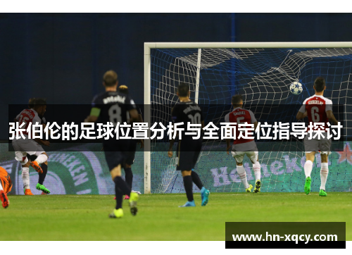 张伯伦的足球位置分析与全面定位指导探讨